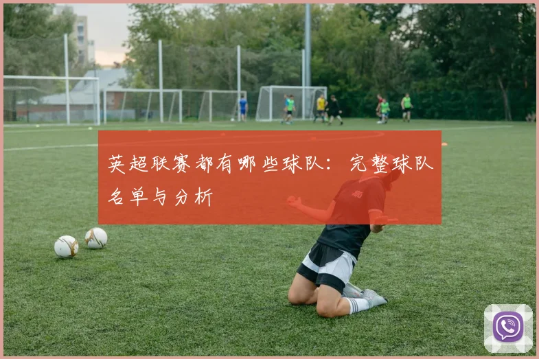 英超联赛都有哪些球队：完整球队名单与分析